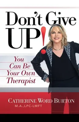 No te rindas: Tú puedes ser tu propio terapeuta - Don't Give Up!: You Can Be Your Own Therapist