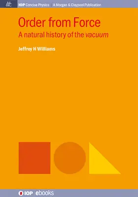 Orden a partir de la fuerza: Historia natural del vacío - Order from Force: A Natural History of the Vacuum