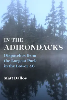 En los Adirondacks: Dispatches from the Largest Park in the Lower 48 - In the Adirondacks: Dispatches from the Largest Park in the Lower 48