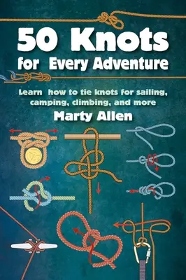 50 Nudos para Cada Aventura: Aprenda a hacer nudos para navegar, acampar, escalar y mucho más. - 50 Knots for Every Adventure: Learn How to Tie Knots for Sailing, Camping, Climbing, and More