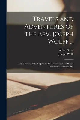 Viajes y aventuras del reverendo Joseph Wolff ...: Misionero tardío entre los judíos y los mahometanos en Persia, Bokhara, Casmneer, etc. - Travels and Adventures of the Rev. Joseph Wolff ...: Late Missionary to the Jews and Muhammadans in Persia, Bokhara, Casmneer, Etc.