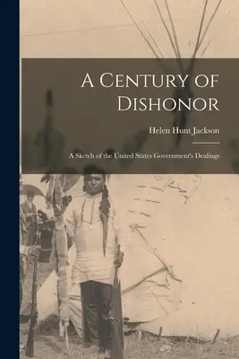 Un siglo de deshonor: Un bosquejo de las relaciones del Gobierno de los Estados Unidos con algunas tribus indias - A Century of Dishonor: A Sketch of the United States Government's Dealings