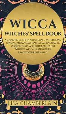 Wicca: Libro de Hechizos de Brujas: Un Grimorio de Brujería Verde, con Magia con Hierbas, Cristales y Animales, Manualidades Mágicas, Sabbat Ri - Wicca: Witches' Spell Book: A Grimoire of Green Witchcraft, with Herbal, Crystal, and Animal Magic, Magical Crafts, Sabbat Ri