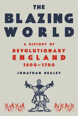 The Blazing World: Una nueva historia de la Inglaterra revolucionaria, 1603-1689 - The Blazing World: A New History of Revolutionary England, 1603-1689