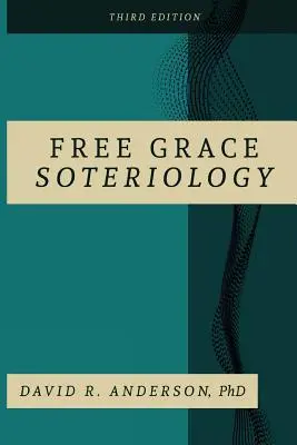 Soteriología De La Gracia Gratuita: 3ª Edición - Free Grace Soteriology: 3rd Edition