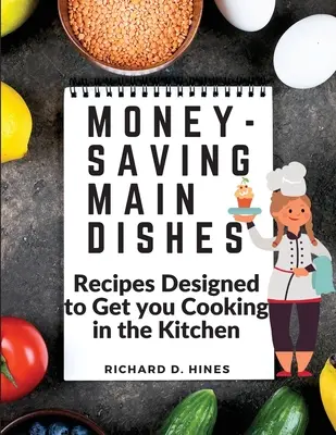 Platos principales que ahorran dinero: Recetas de cocina para ahorrar dinero - Money-Saving Main Dishes: Recipes Designed to Get you Cooking in the Kitchen