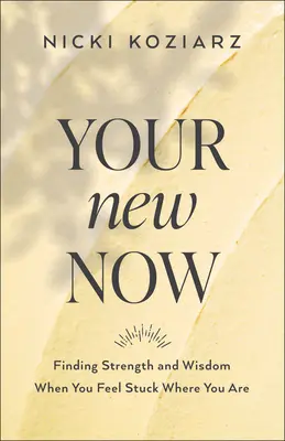 Tu nuevo ahora: Cómo encontrar fortaleza y sabiduría cuando te sientes atascado donde estás - Your New Now: Finding Strength and Wisdom When You Feel Stuck Where You Are