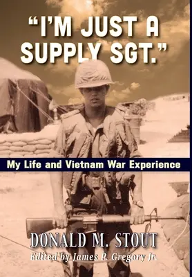 I'm Just a Supply Sgt: Mi vida y mi experiencia en la guerra de Vietnam - I'm Just a Supply Sgt.: My Life and Vietnam War Experience