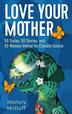 Ama a tu madre: 50 estados, 50 historias y 50 mujeres unidas por la justicia climática - Love Your Mother: 50 States, 50 Stories, and 50 Women United for Climate Justice