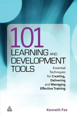 101 herramientas de aprendizaje y desarrollo: Técnicas esenciales para crear, impartir y gestionar una formación eficaz - 101 Learning and Development Tools: Essential Techniques for Creating, Delivering and Managing Effective Training