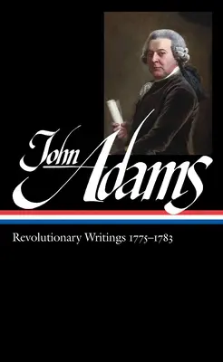 John Adams: Escritos Revolucionarios 1775-1783 (Loa #214) - John Adams: Revolutionary Writings 1775-1783 (Loa #214)