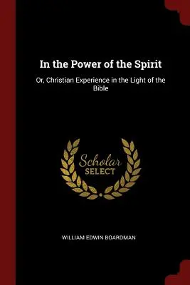 En el poder del Espíritu: O, La Experiencia Cristiana a la Luz de la Biblia - In the Power of the Spirit: Or, Christian Experience in the Light of the Bible