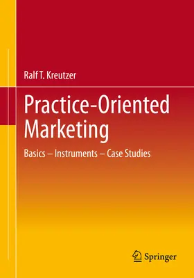 Marketing orientado a la práctica: Fundamentos - Instrumentos - Casos prácticos - Practice-Oriented Marketing: Basics - Instruments - Case Studies