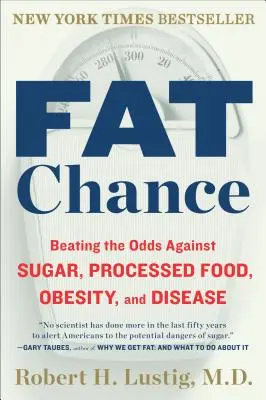 Fat Chance: Cómo vencer al azúcar, los alimentos procesados, la obesidad y las enfermedades - Fat Chance: Beating the Odds Against Sugar, Processed Food, Obesity, and Disease