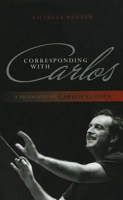 Correspondencia con Carlos: Biografía de Carlos Kleiber - Corresponding with Carlos: A Biography of Carlos Kleiber