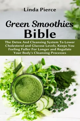 La Biblia de los Batidos Verdes: El Sistema de Desintoxicación y Limpieza para Reducir los Niveles de Colesterol y Glucosa, te mantiene saciado durante más tiempo y regula - Green Smoothies Bible: The Detox And Cleansing System to Lower Cholesterol and Glucose Levels, keeps You feeling Fuller For Longer, and Regul