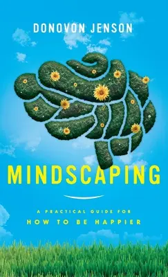 Mindscaping: Una guía práctica para ser más feliz - Mindscaping: A Practical Guide for How to Be Happier