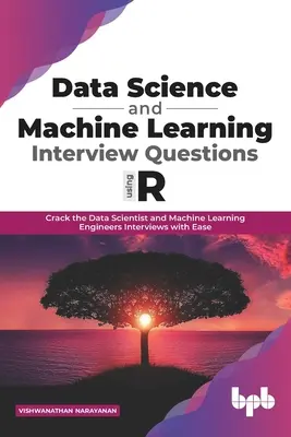 Preguntas de la Entrevista de Ciencia de Datos y Aprendizaje Automático Usando R: Crackea las Entrevistas de Científicos de Datos e Ingenieros de Aprendizaje Automático con Facilidad (Inglés E - Data Science and Machine Learning Interview Questions Using R: Crack the Data Scientist and Machine Learning Engineers Interviews with Ease (English E