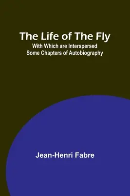 La vida de la mosca; con la que se intercalan algunos capítulos de autobiografía - The Life of the Fly; With Which are Interspersed Some Chapters of Autobiography