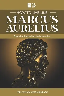 Cómo vivir como Marco Aurelio: Un diario para la práctica diaria - How to Live Like Marcus Aurelius: A guided journal for daily practice