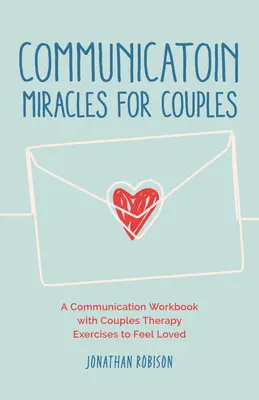 Milagros de comunicación para parejas: Cómo arreglar una relación rota para conseguir más amor y menos conflictos - Communication Miracles for Couples: How to Fix a Broken Relationship for More Love and Less Conflict