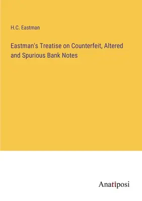 Tratado de Eastman sobre billetes falsos, alterados y espurios - Eastman's Treatise on Counterfeit, Altered and Spurious Bank Notes