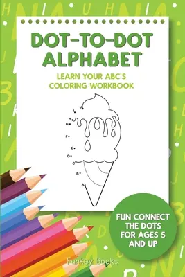 Alfabeto punto a punto - Aprende el abecedario para colorear: Conecta los puntos para mayores de 5 años - Dot-To-Dot Alphabet - Learn Your ABC's Coloring Workbook: Fun Connect The Dots For Ages 5 and Up