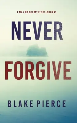 Nunca perdones (Un thriller de suspense de May Moore - Libro 5) - Never Forgive (A May Moore Suspense Thriller-Book 5)