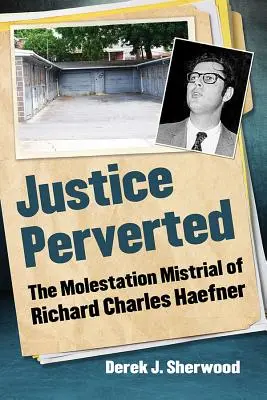 Justicia pervertida: El juicio por abuso sexual de Richard Charles Haefner - Justice Perverted: The Molestation Mistrial of Richard Charles Haefner