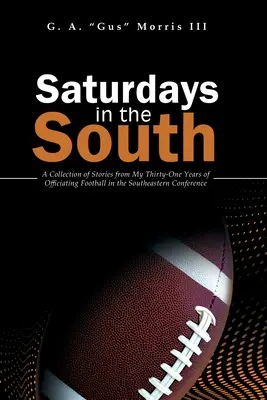 Saturdays in the South: A Collection of Stories from My Thirty-One Years of Officiating Football in the Southeastern Conference (Una colección de historias de mis treinta y un años como árbitro de fútbol en la Conferencia del Sureste) - Saturdays in the South: A Collection of Stories from My Thirty-One Years of Officiating Football in the Southeastern Conference