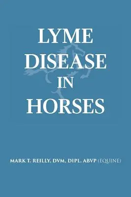 La enfermedad de Lyme en los caballos (Reilly DVM Dipl Abvp (Equine)) - Lyme Disease In Horses (Reilly DVM Dipl Abvp (Equine))