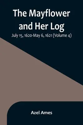 El Mayflower y su cuaderno de bitácora; 15 de julio de 1620-6 de mayo de 1621 (volumen 4) - The Mayflower and Her Log; July 15, 1620-May 6, 1621 (Volume 4)