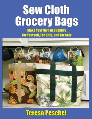 Sew Cloth Grocery Bags: Haga sus propias bolsas en cantidad para usted, para regalar y para vender - Sew Cloth Grocery Bags: Make Your Own in Quantity For Yourself, For Gifts, and For Sale