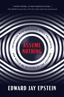 No supongas nada: encuentros con asesinos, espías, presidentes y aspirantes a amos del universo - Assume Nothing: Encounters with Assassins, Spies, Presidents, and Would-Be Masters of the Universe