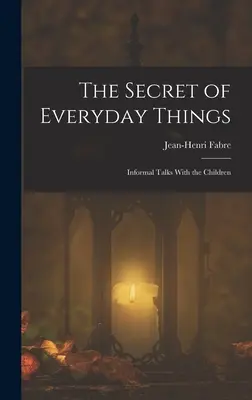 El secreto de las cosas cotidianas: Charlas informales con los niños - The Secret of Everyday Things: Informal Talks With the Children