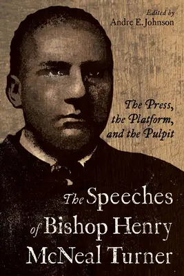 Los discursos del obispo Henry McNeal Turner: La prensa, la tribuna y el púlpito - The Speeches of Bishop Henry McNeal Turner: The Press, the Platform, and the Pulpit