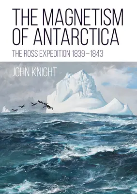 El magnetismo de la Antártida: La Expedición Ross 1839-1843 - The Magnetism of Antarctica: The Ross Expedition 1839-1843