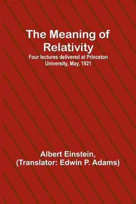 El significado de la relatividad; cuatro conferencias pronunciadas en la Universidad de Princeton, mayo de 1921 - The Meaning of Relativity; Four lectures delivered at Princeton University, May, 1921