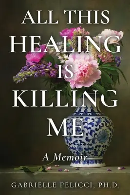 Toda esta curación me está matando: memorias - All This Healing is Killing Me: A Memoir