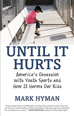 Hasta que duela: La obsesión de Estados Unidos por los deportes juveniles y cómo perjudica a nuestros hijos - Until It Hurts: America's Obsession with Youth Sports and How It Harms Our Kids