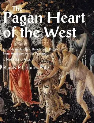 El Corazón Pagano de Occidente Encarnando Antiguas Creencias y Prácticas desde la Antigüedad hasta el Presente: II. Naturaleza y Ritos - Pagan Heart of the West Embodying Ancient Beliefs and Practices from Antiquity to the Present: II. Nature and Rites