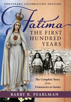 Fátima, los primeros cien años: La historia completa de los videntes a los santos - Fatima, the First Hundred Years: The Complete Story from Visionaries to Saints