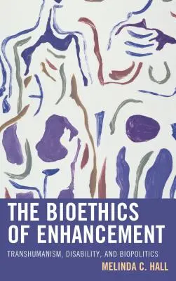 La bioética de la mejora: Transhumanismo, discapacidad y biopolítica - The Bioethics of Enhancement: Transhumanism, Disability, and Biopolitics