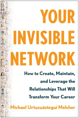 Su red invisible: Cómo crear, mantener y aprovechar las relaciones que transformarán su carrera profesional - Your Invisible Network: How to Create, Maintain, and Leverage the Relationships That Will Transform Your Career