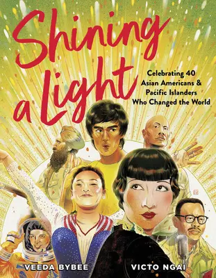 Shining a Light: Celebrating 40 Asian Americans and Pacific Islanders Who Changed the World (40 asiático-americanos e isleños del Pacífico que cambiaron el mundo) - Shining a Light: Celebrating 40 Asian Americans and Pacific Islanders Who Changed the World