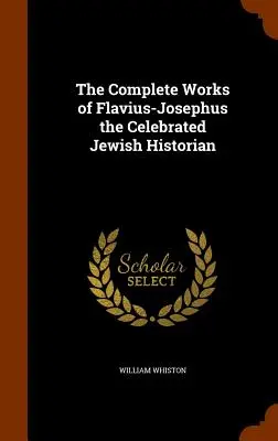 Las obras completas de Flavio Josefo, el célebre historiador judío - The Complete Works of Flavius-Josephus the Celebrated Jewish Historian