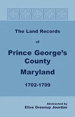 Los Registros de Tierras del Condado de Prince George, Maryland, 1702-1709 - The Land Records of Prince George's County, Maryland, 1702-1709