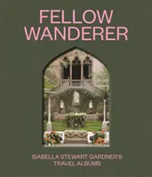 Fellow Wanderer: Los álbumes de viaje de Isabella Stewart Gardner - Fellow Wanderer: Isabella Stewart Gardner's Travel Albums