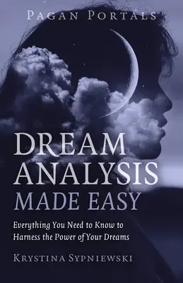 Pagan Portals - Análisis de los Sueños: Todo lo que necesitas saber para aprovechar el poder de tus sueños - Pagan Portals - Dream Analysis Made Easy: Everything You Need to Know to Harness the Power of Your Dreams