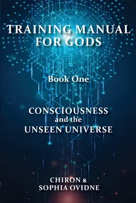 Manual de Formación de Dioses, Libro Primero: La Conciencia y el Universo Invisible - Training Manual for Gods, Book One: Consciousness and the Unseen Universe